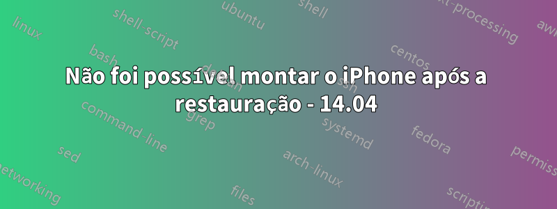 Não foi possível montar o iPhone após a restauração - 14.04