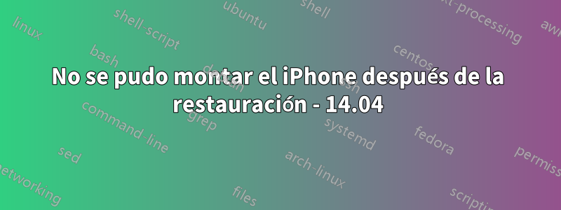 No se pudo montar el iPhone después de la restauración - 14.04