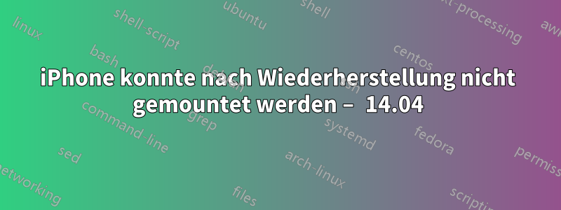 iPhone konnte nach Wiederherstellung nicht gemountet werden – 14.04