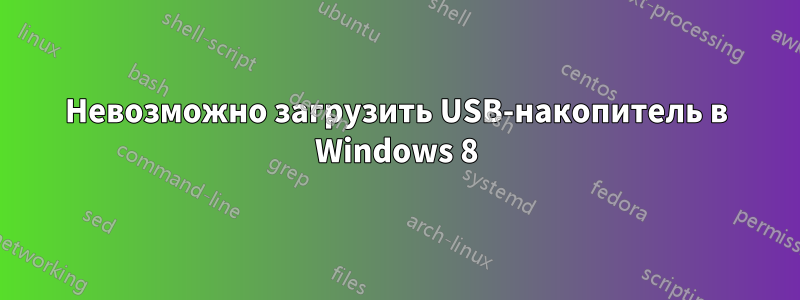 Невозможно загрузить USB-накопитель в Windows 8