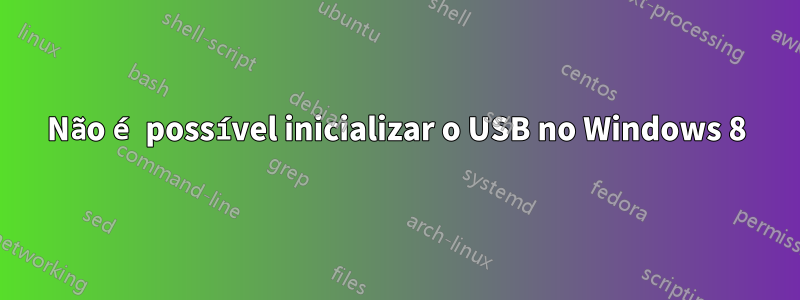 Não é possível inicializar o USB no Windows 8