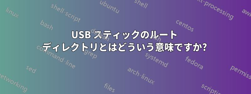 USB スティックのルート ディレクトリとはどういう意味ですか?