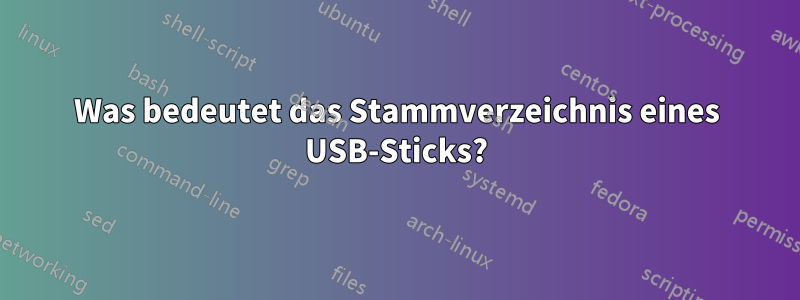 Was bedeutet das Stammverzeichnis eines USB-Sticks?