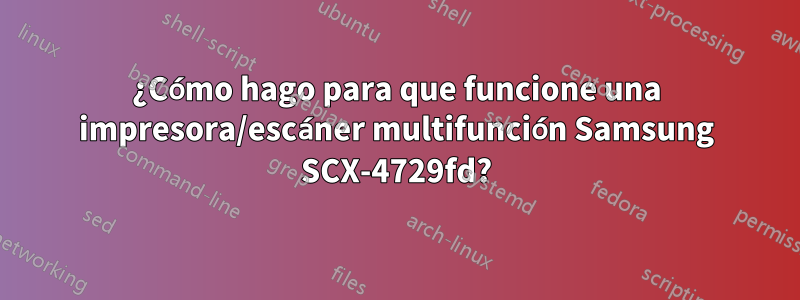 ¿Cómo hago para que funcione una impresora/escáner multifunción Samsung SCX-4729fd?