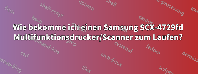 Wie bekomme ich einen Samsung SCX-4729fd Multifunktionsdrucker/Scanner zum Laufen?