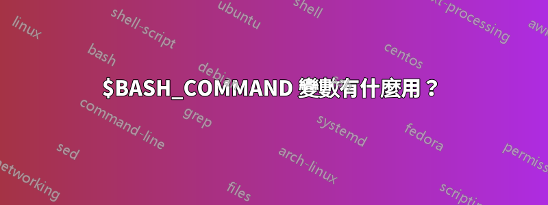 $BASH_COMMAND 變數有什麼用？