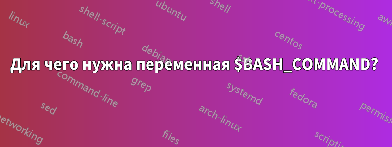 Для чего нужна переменная $BASH_COMMAND?