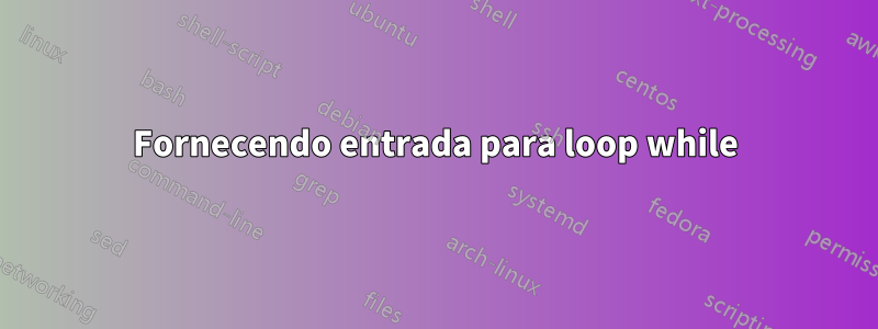 Fornecendo entrada para loop while