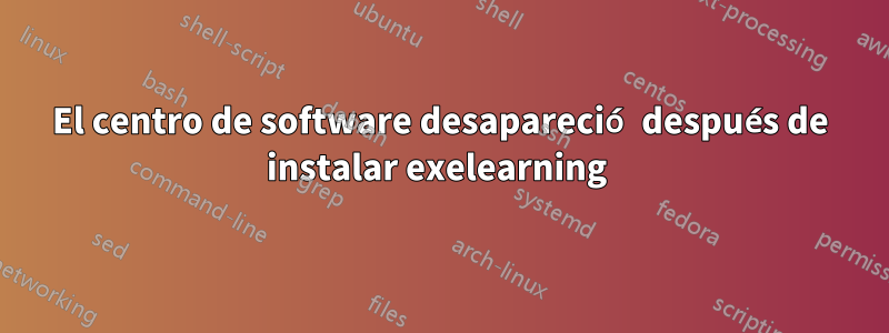 El centro de software desapareció después de instalar exelearning 