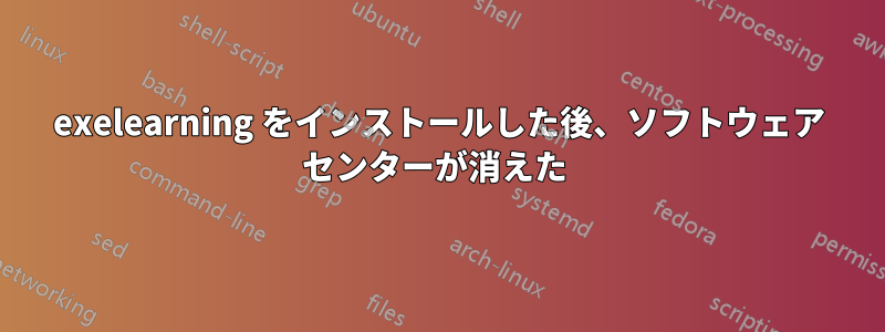 exelearning をインストールした後、ソフトウェア センターが消えた 