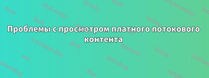 Проблемы с просмотром платного потокового контента