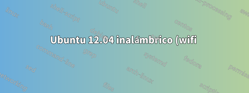 Ubuntu 12.04 inalámbrico (wifi) no funciona, no se puede actualizar a 12.10, los gestos del panel táctil no funcionan. ¿Qué hacer?