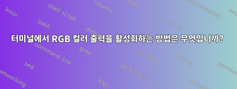 터미널에서 RGB 컬러 출력을 활성화하는 방법은 무엇입니까?