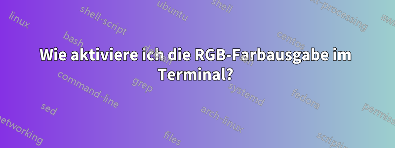 Wie aktiviere ich die RGB-Farbausgabe im Terminal?