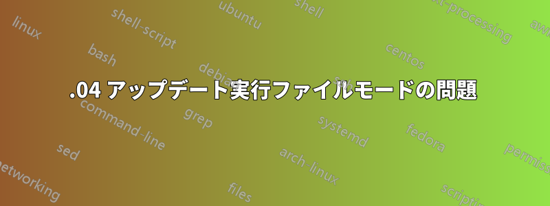 14.04 アップデート実行ファイルモードの問題