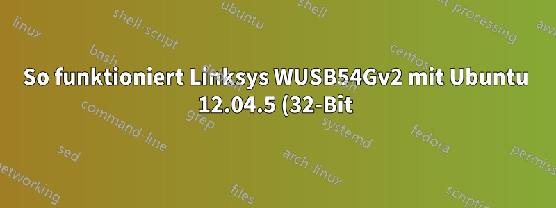 So funktioniert Linksys WUSB54Gv2 mit Ubuntu 12.04.5 (32-Bit)
