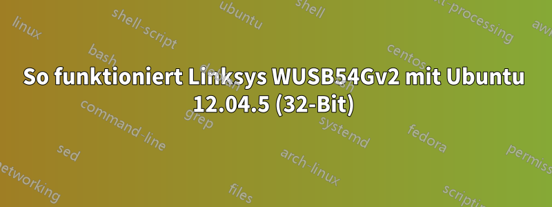 So funktioniert Linksys WUSB54Gv2 mit Ubuntu 12.04.5 (32-Bit)