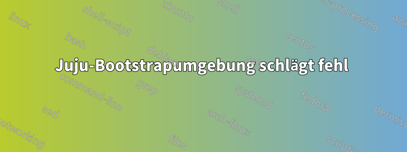 Juju-Bootstrapumgebung schlägt fehl