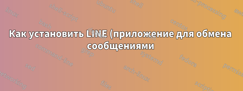 Как установить LINE (приложение для обмена сообщениями) в Ubuntu