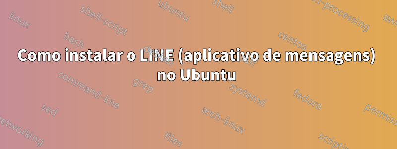 Como instalar o LINE (aplicativo de mensagens) no Ubuntu