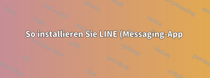 So installieren Sie LINE (Messaging-App) unter Ubuntu