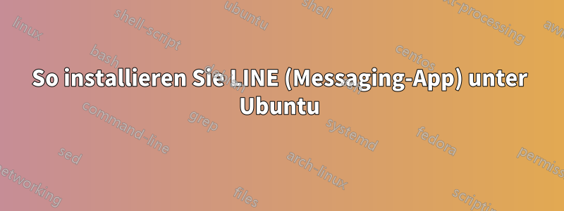 So installieren Sie LINE (Messaging-App) unter Ubuntu