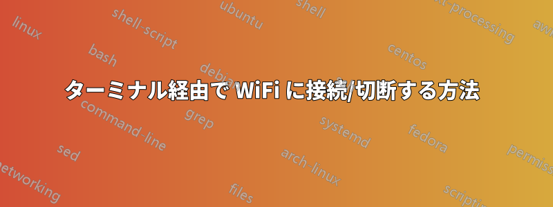 ターミナル経由で Wi​​Fi に接続/切断する方法 