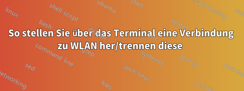 So stellen Sie über das Terminal eine Verbindung zu WLAN her/trennen diese 