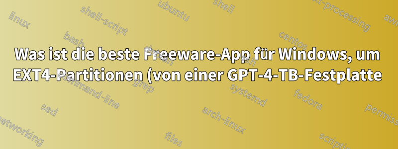 Was ist die beste Freeware-App für Windows, um EXT4-Partitionen (von einer GPT-4-TB-Festplatte) sicher als RW zu mounten, ohne die EXT4-Partition zu beschädigen?