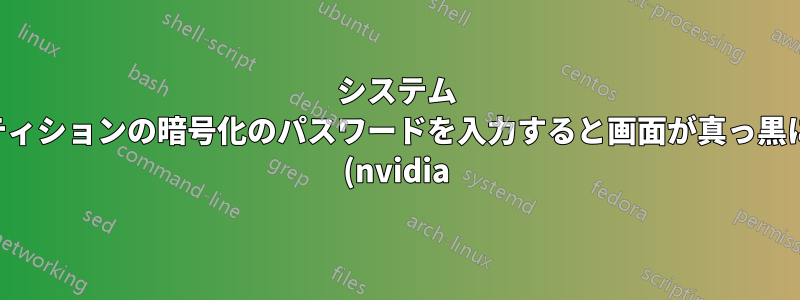 システム パーティションの暗号化のパスワードを入力すると画面が真っ黒になる (nvidia)