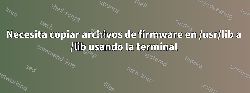 Necesita copiar archivos de firmware en /usr/lib a /lib usando la terminal