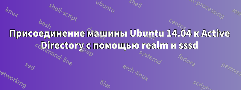 Присоединение машины Ubuntu 14.04 к Active Directory с помощью realm и sssd