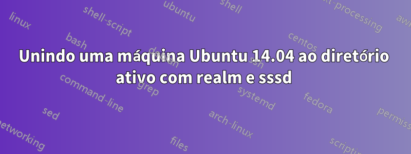 Unindo uma máquina Ubuntu 14.04 ao diretório ativo com realm e sssd