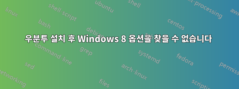 우분투 설치 후 Windows 8 옵션을 찾을 수 없습니다