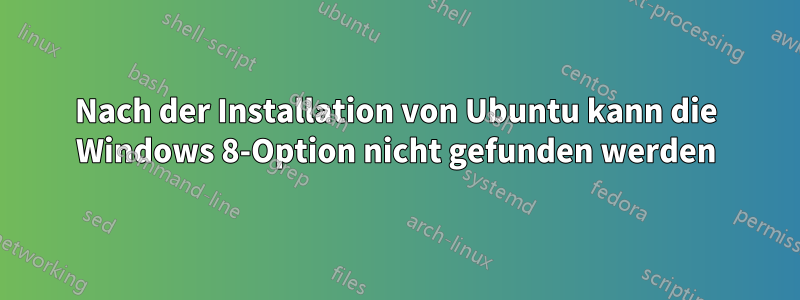 Nach der Installation von Ubuntu kann die Windows 8-Option nicht gefunden werden