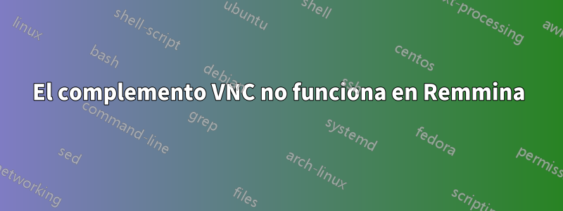 El complemento VNC no funciona en Remmina