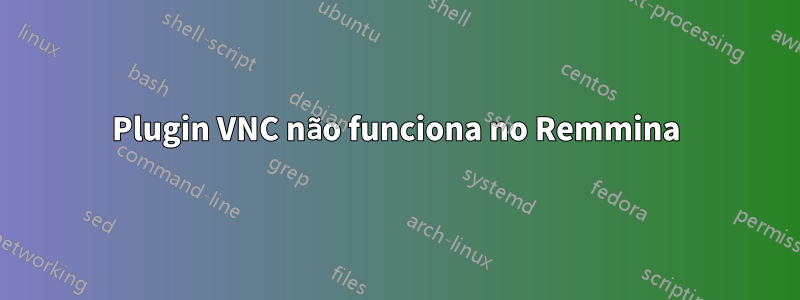 Plugin VNC não funciona no Remmina