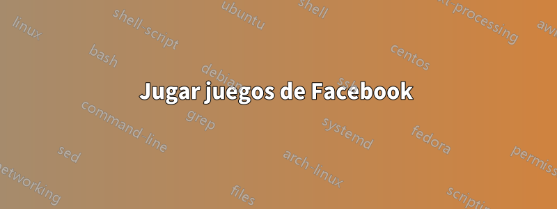 Jugar juegos de Facebook