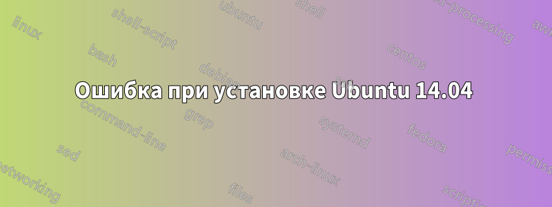 Ошибка при установке Ubuntu 14.04