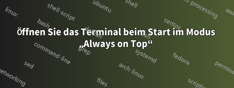 Öffnen Sie das Terminal beim Start im Modus „Always on Top“