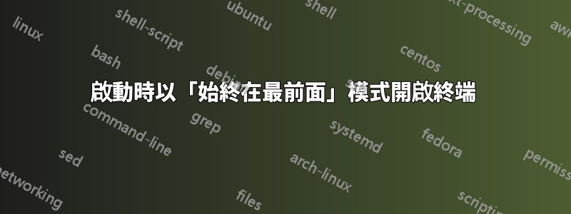 啟動時以「始終在最前面」模式開啟終端