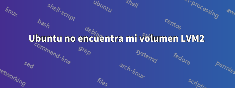 Ubuntu no encuentra mi volumen LVM2