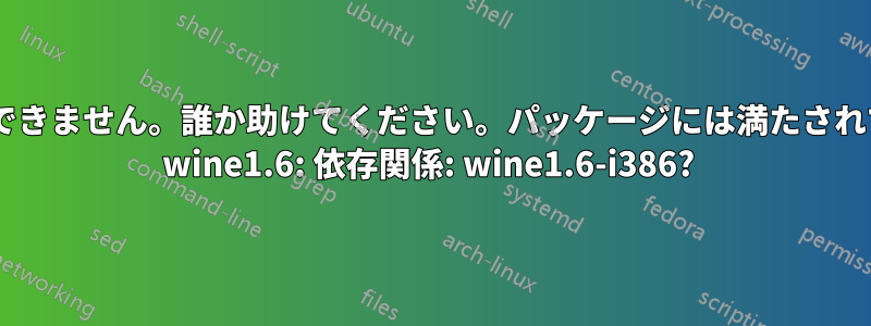 問題が発生し、インストールできません。誰か助けてください。パッケージには満たされていない依存関係があります: wine1.6: 依存関係: wine1.6-i386? 