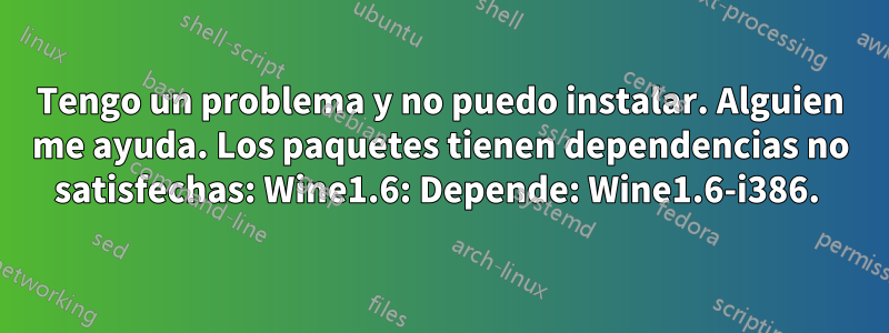 Tengo un problema y no puedo instalar. Alguien me ayuda. Los paquetes tienen dependencias no satisfechas: Wine1.6: Depende: Wine1.6-i386. 