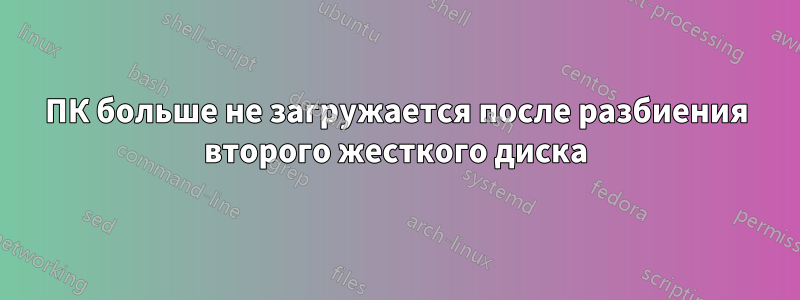 ПК больше не загружается после разбиения второго жесткого диска