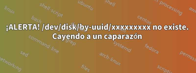 ¡ALERTA! /dev/disk/by-uuid/xxxxxxxxx no existe. Cayendo a un caparazón