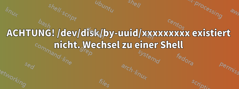 ACHTUNG! /dev/disk/by-uuid/xxxxxxxxx existiert nicht. Wechsel zu einer Shell