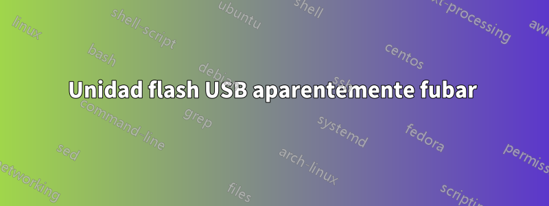 Unidad flash USB aparentemente fubar