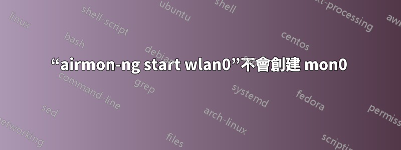 “airmon-ng start wlan0”不會創建 mon0