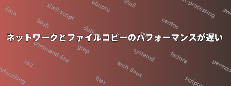 ネットワークとファイルコピーのパフォーマンスが遅い